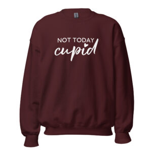 "not today cupid" women's sweatshirt